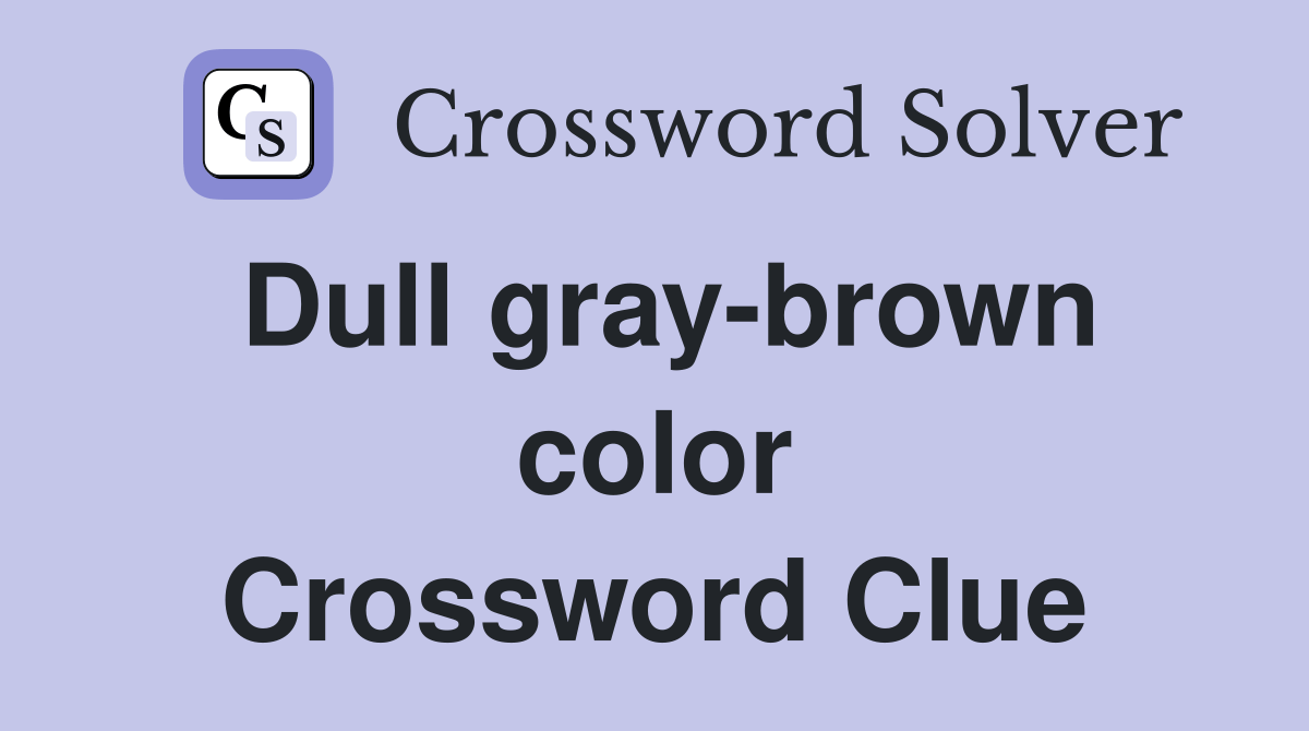 Dull graybrown color Crossword Clue Answers Crossword Solver